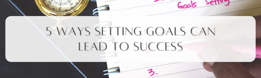 5 Ways Setting Goals Can Lead to Success